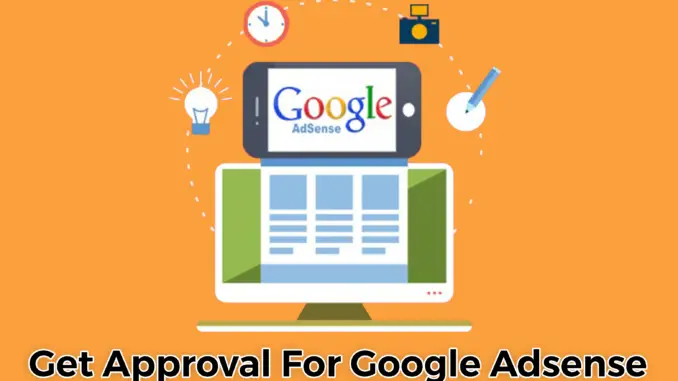 How to Get Approval For Google Adsense [Simple Steps]