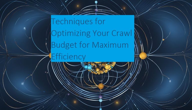 Techniques for Optimizing Your Crawl Budget for Maximum Efficiency.