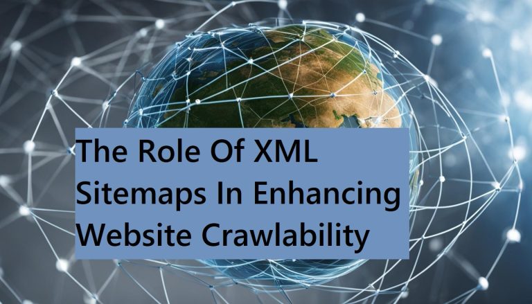 The Role Of XML Sitemaps In Enhancing Website Crawlability.